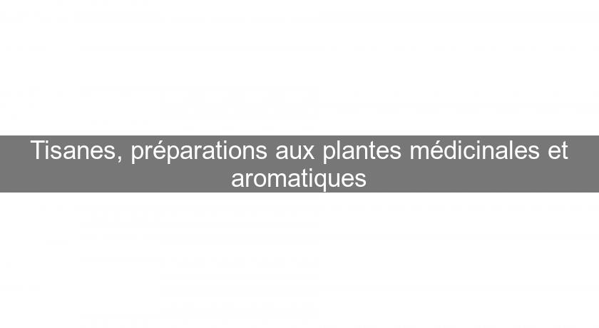 Tisanes, préparations aux plantes médicinales et aromatiques