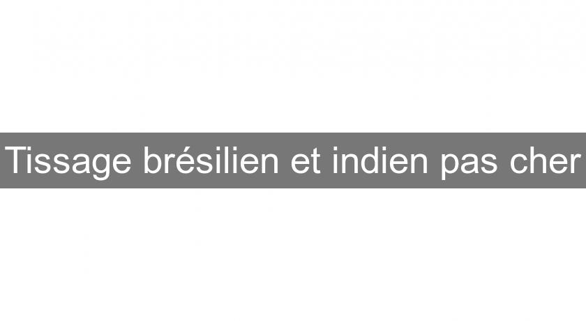 Tissage brésilien et indien pas cher Tissage brésilien et indien pas cher