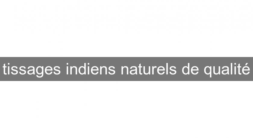 tissages indiens naturels de qualité tissages indiens naturels de qualité