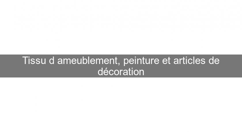 Tissu d'ameublement, peinture et articles de décoration Tissu d'ameublement, peinture et articles de décoration