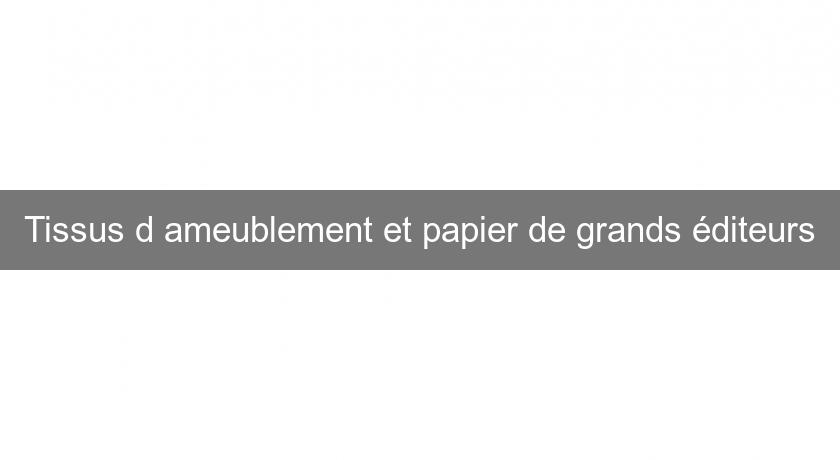 Tissus d'ameublement et papier de grands éditeurs Tissus d'ameublement et papier de grands éditeurs
