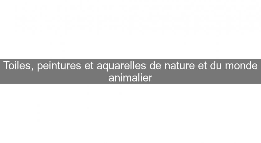 Toiles, peintures et aquarelles de nature et du monde animalier