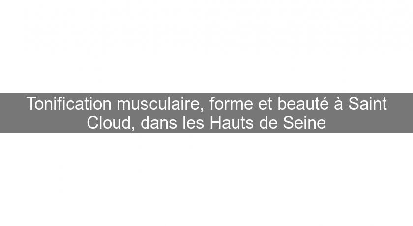 Tonification musculaire, forme et beauté à Saint Cloud, dans les Hauts de Seine