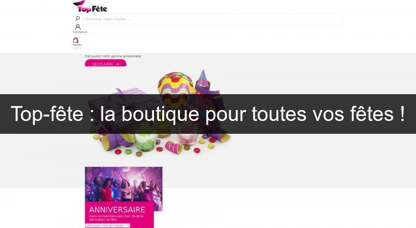 Top-fête : la boutique pour toutes vos fêtes ! Top-fête : la boutique pour toutes vos fêtes !