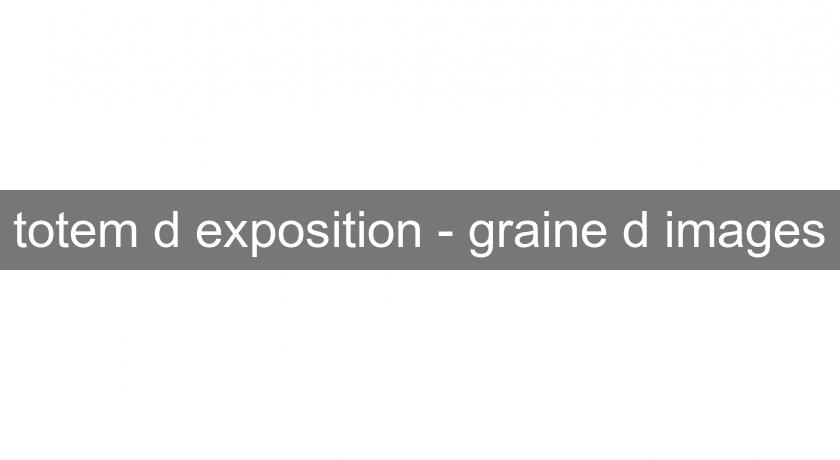 totem d'exposition - graine d'images totem d'exposition - graine d'images