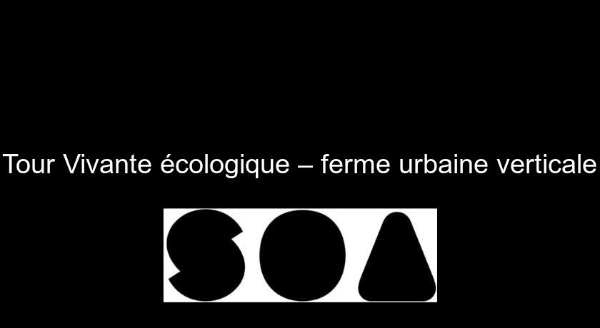 Tour Vivante écologique – ferme urbaine verticale