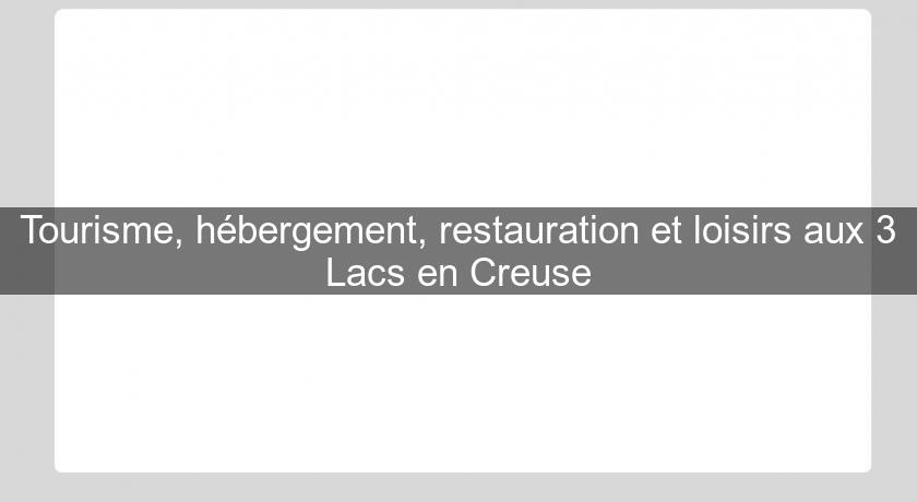 Tourisme, hébergement, restauration et loisirs aux 3 Lacs en Creuse