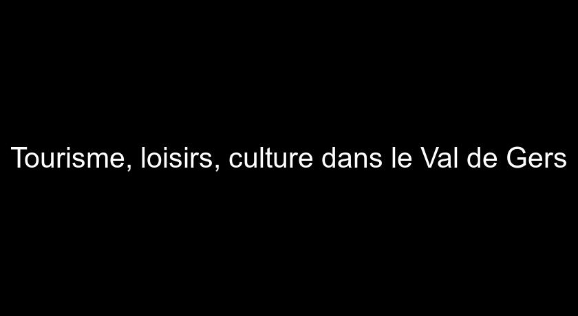 Tourisme, loisirs, culture dans le Val de Gers Tourisme, loisirs, culture dans le Val de Gers