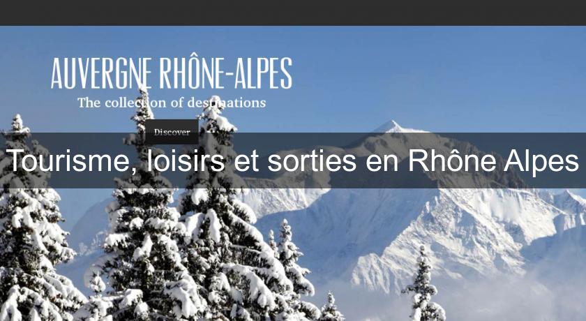 Tourisme, loisirs et sorties en Rhône Alpes Tourisme, loisirs et sorties en Rhône Alpes
