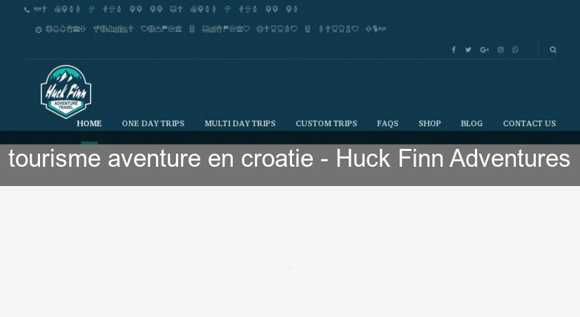 tourisme aventure en croatie - Huck Finn Adventures