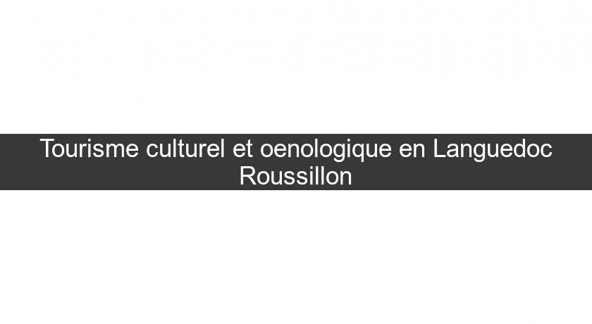 Tourisme culturel et oenologique en Languedoc Roussillon Tourisme culturel et oenologique en Languedoc Roussillon