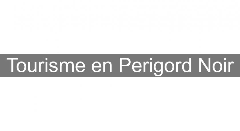 Tourisme en Perigord Noir Tourisme en Perigord Noir