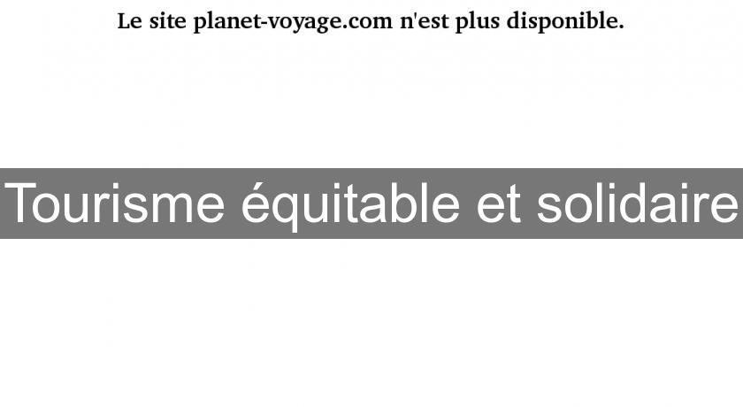 Tourisme équitable et solidaire Tourisme équitable et solidaire