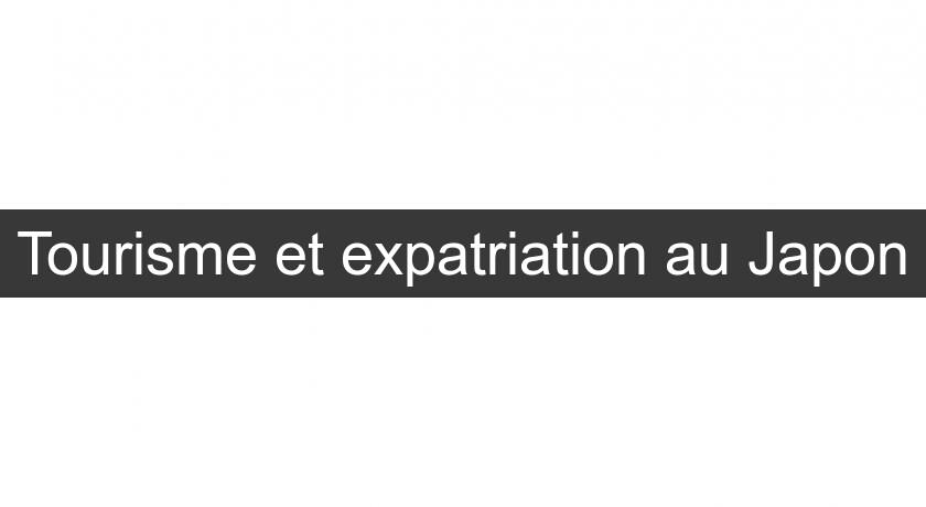Tourisme et expatriation au Japon Tourisme et expatriation au Japon