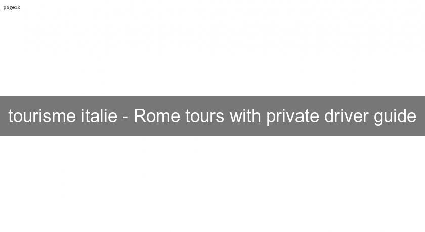 tourisme italie - Rome tours with private driver guide