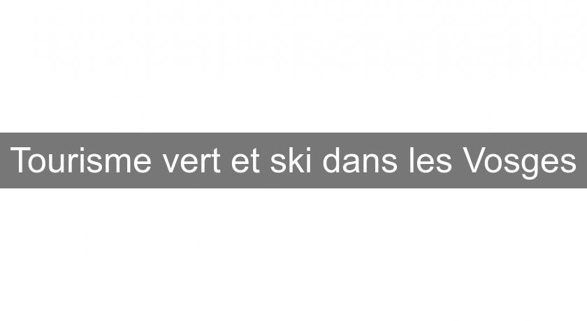 Tourisme vert et ski dans les Vosges Tourisme vert et ski dans les Vosges