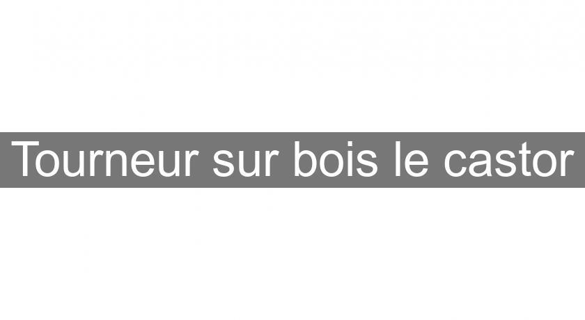 Tourneur sur bois le castor Tourneur sur bois le castor
