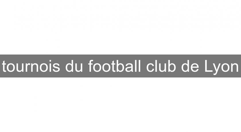 tournois du football club de Lyon tournois du football club de Lyon
