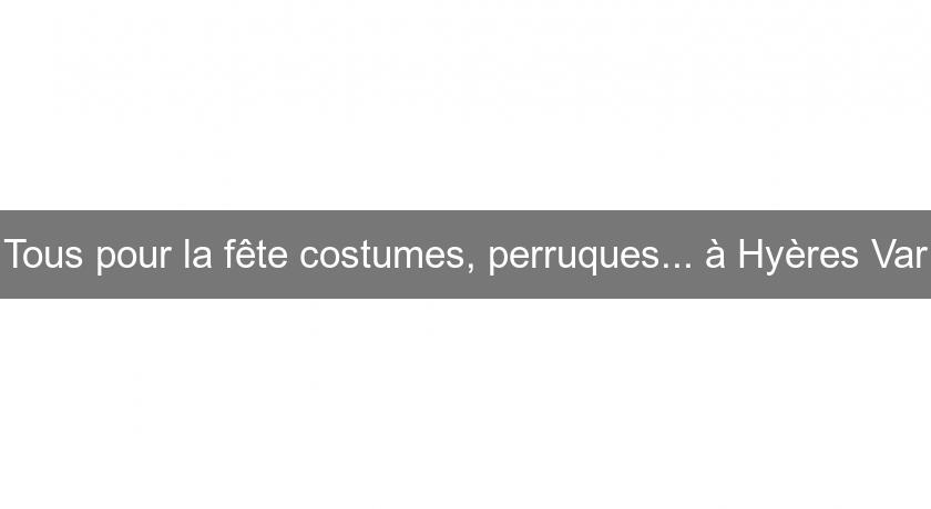 Tous pour la fête costumes, perruques... à Hyères Var