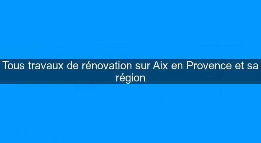 Tous travaux de rénovation sur Aix en Provence et sa région Tous travaux de rénovation sur Aix en Provence et sa région