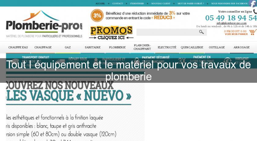 Tout l'équipement et le matériel pour vos travaux de plomberie Tout l'équipement et le matériel pour vos travaux de plomberie