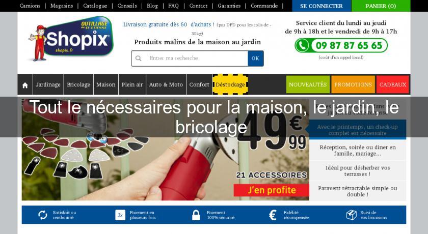 Tout le nécessaires pour la maison, le jardin, le bricolage Tout le nécessaires pour la maison, le jardin, le bricolage