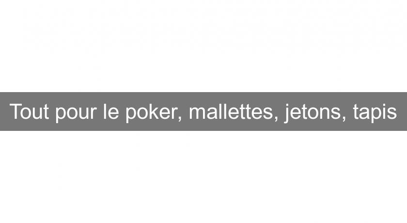 Tout pour le poker, mallettes, jetons, tapis Tout pour le poker, mallettes, jetons, tapis