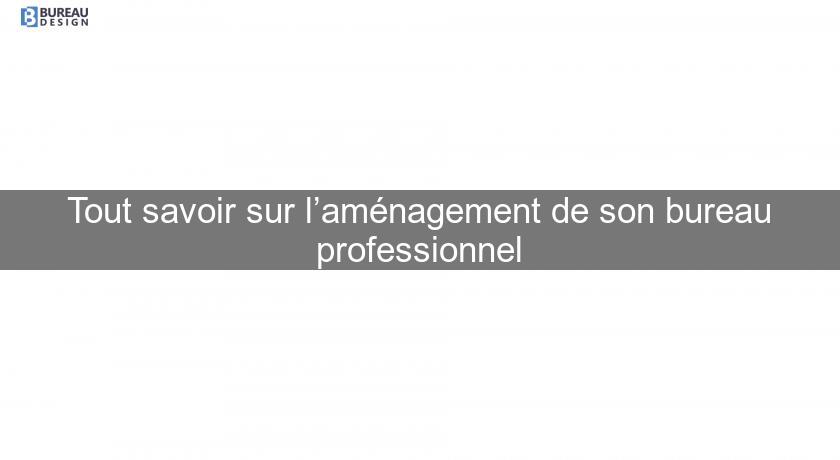 Tout savoir sur l’aménagement de son bureau professionnel Tout savoir sur l’aménagement de son bureau professionnel
