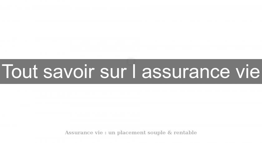 Tout savoir sur l'assurance vie Tout savoir sur l'assurance vie