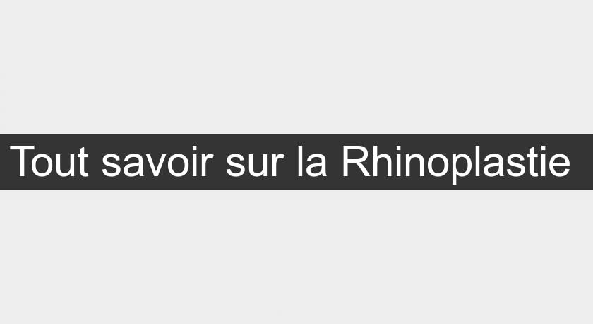 Tout savoir sur la Rhinoplastie Tout savoir sur la Rhinoplastie