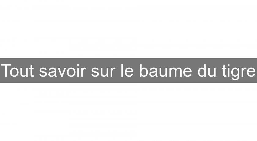 Tout savoir sur le baume du tigre Tout savoir sur le baume du tigre