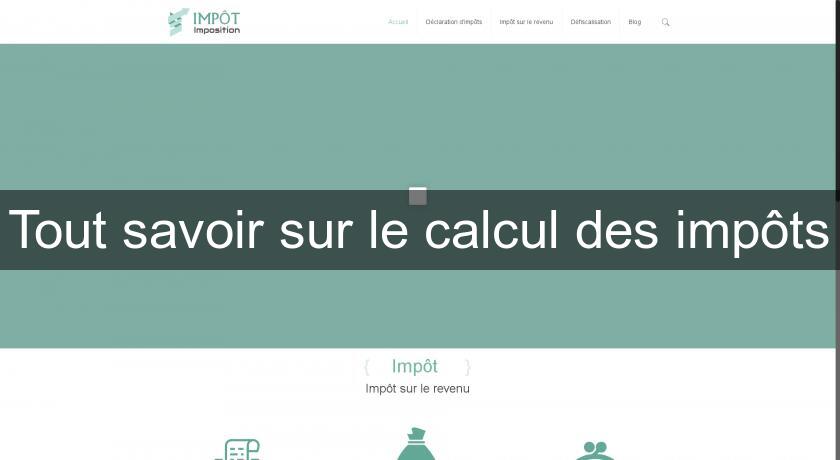 Tout savoir sur le calcul des impôts Tout savoir sur le calcul des impôts