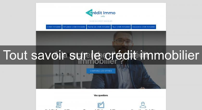 Tout savoir sur le crédit immobilier Tout savoir sur le crédit immobilier
