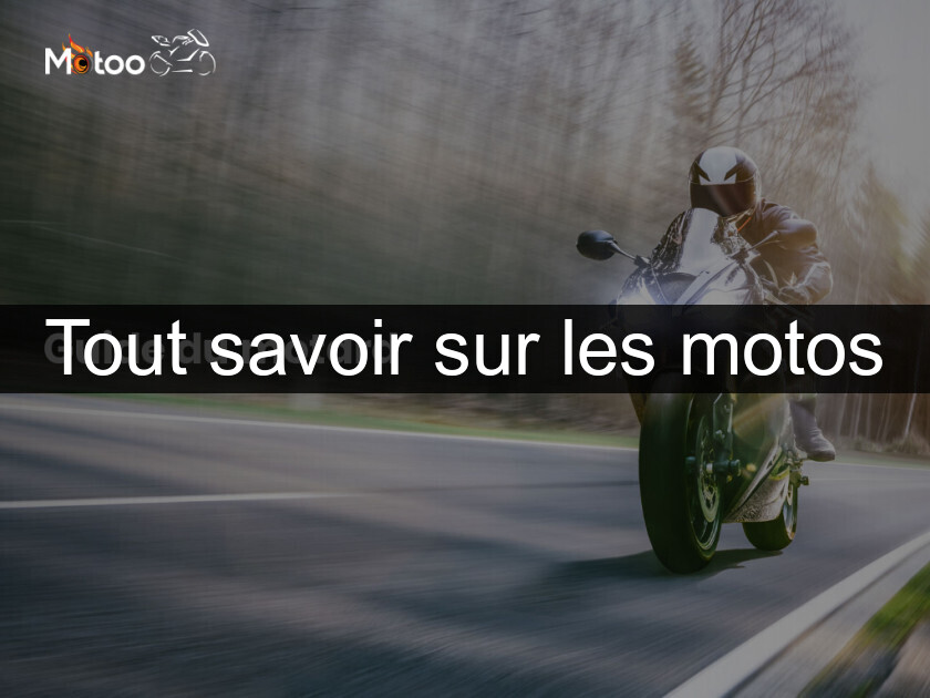 Tout savoir sur les motos Tout savoir sur les motos