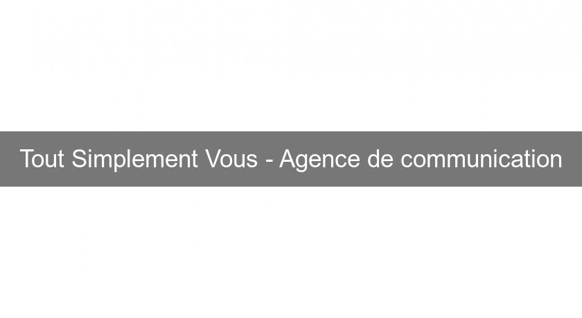 Tout Simplement Vous - Agence de communication Tout Simplement Vous - Agence de communication
