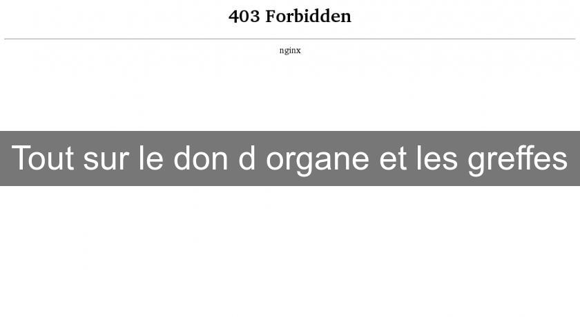 Tout sur le don d'organe et les greffes Tout sur le don d'organe et les greffes