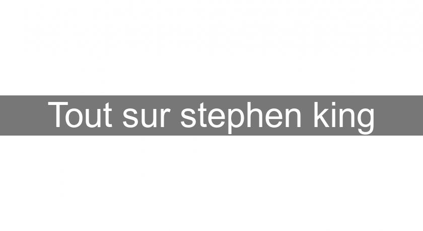 Tout sur stephen king Tout sur stephen king