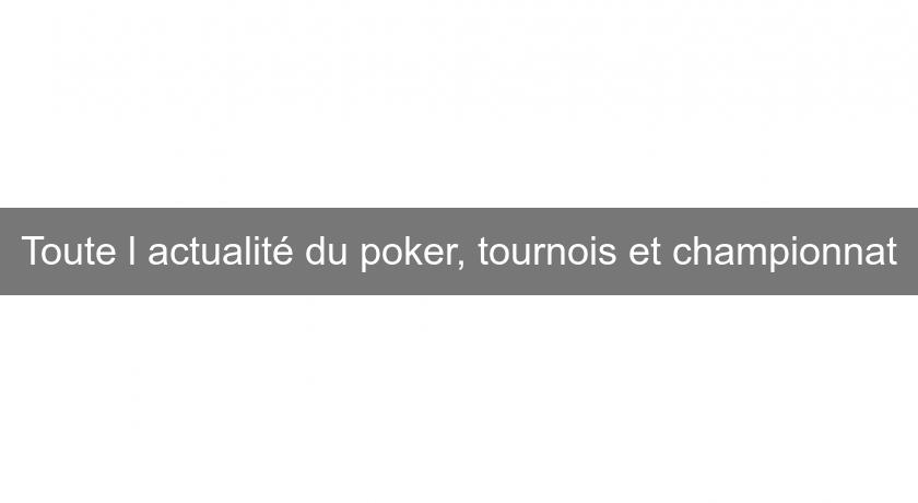 Toute l'actualité du poker, tournois et championnat Toute l'actualité du poker, tournois et championnat