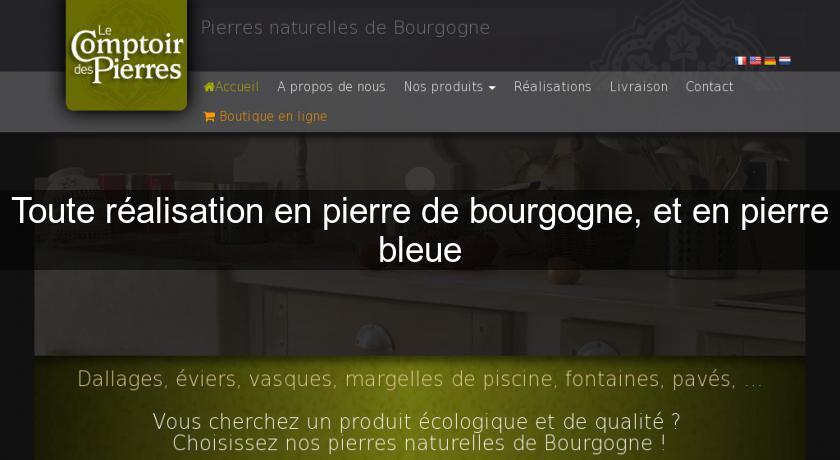 Toute réalisation en pierre de bourgogne, et en pierre bleue Toute réalisation en pierre de bourgogne, et en pierre bleue