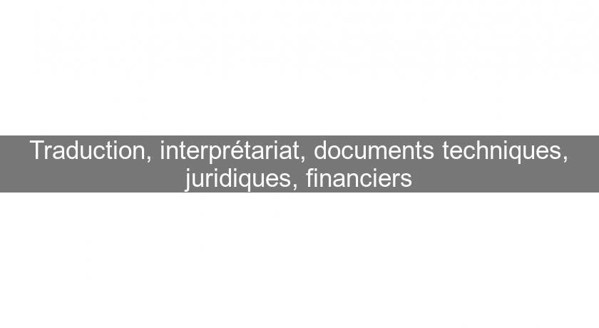 Traduction, interprétariat, documents techniques, juridiques, financiers Traduction, interprétariat, documents techniques, juridiques, financiers