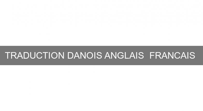 TRADUCTION DANOIS ANGLAIS FRANCAIS TRADUCTION DANOIS ANGLAIS FRANCAIS