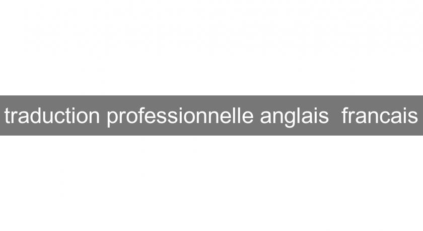 traduction professionnelle anglais  francais