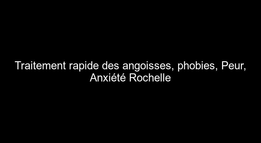 Traitement rapide des angoisses, phobies, Peur, Anxiété Rochelle Traitement rapide des angoisses, phobies, Peur, Anxiété Rochelle