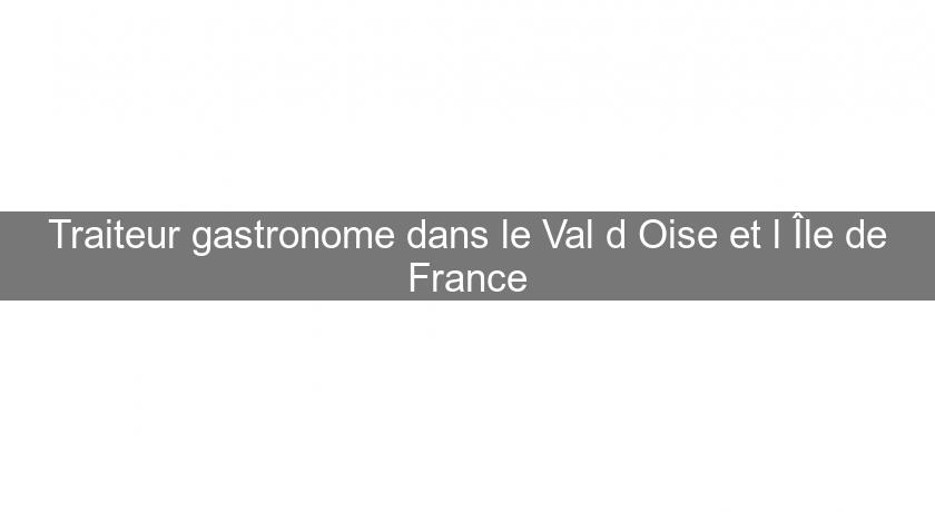 Traiteur gastronome dans le Val d'Oise et l'Île de France