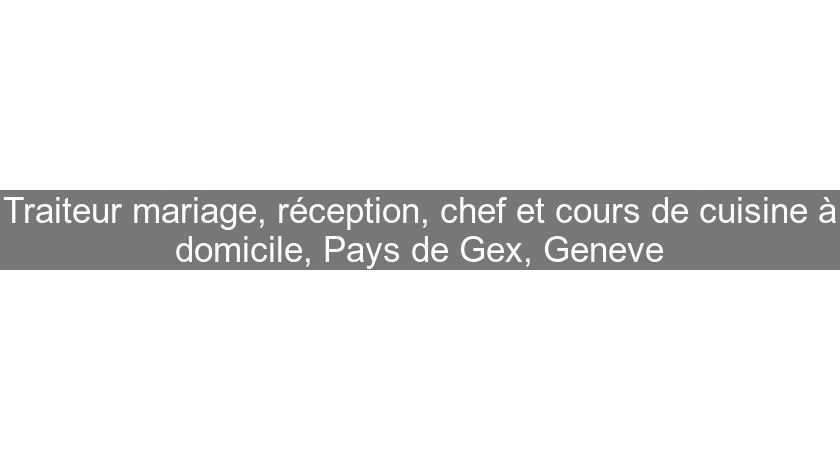 Traiteur mariage, réception, chef et cours de cuisine à domicile, Pays de Gex, Geneve