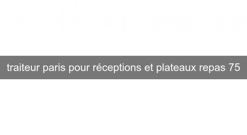 traiteur paris pour réceptions et plateaux repas 75