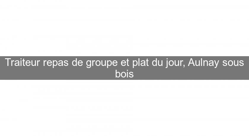 Traiteur repas de groupe et plat du jour, Aulnay sous bois Traiteur repas de groupe et plat du jour, Aulnay sous bois