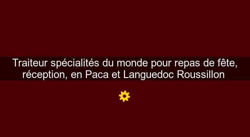 Traiteur spécialités du monde pour repas de fête, réception, en Paca et Languedoc Roussillon 