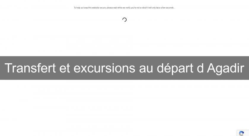 Transfert et excursions au départ d'Agadir Transfert et excursions au départ d'Agadir