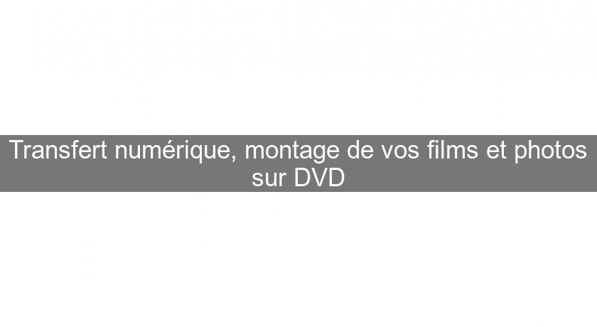 Transfert numérique, montage de vos films et photos sur DVD Transfert numérique, montage de vos films et photos sur DVD